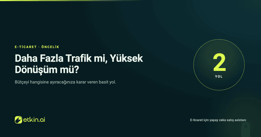 Daha Fazla Trafik mi, Daha Yüksek Dönüşüm mü? Hangisine Önce Yatırım Yapmalı?